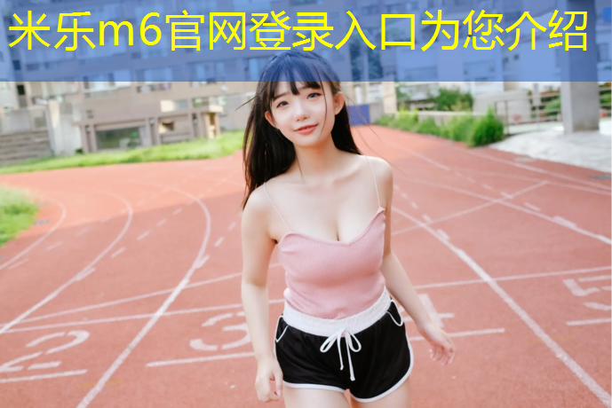 <strong>米乐m6官网登录入口为您介绍：塑胶跑道会缩水吗吗_</strong>
